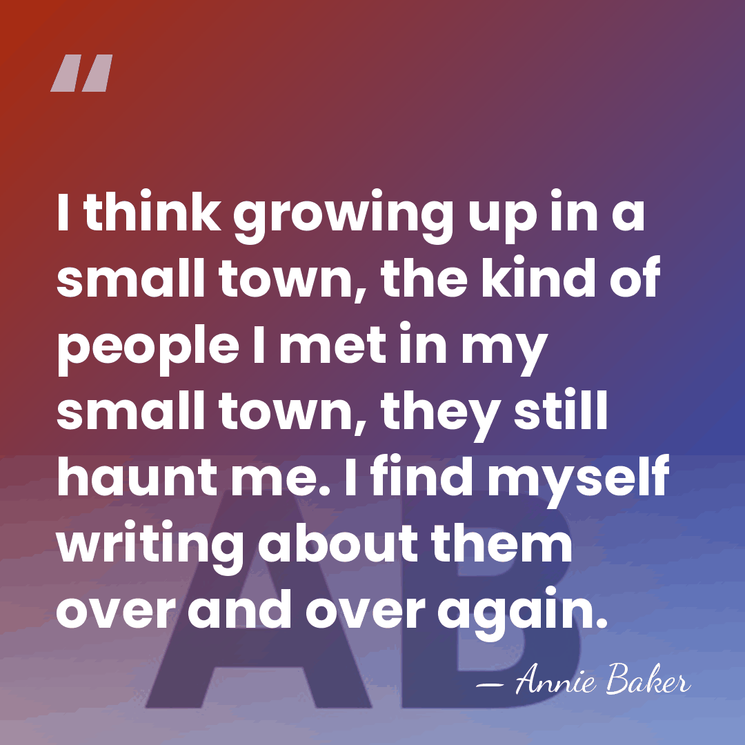 I think growing up in a small town, the kind of people&hellip; - Annie Baker