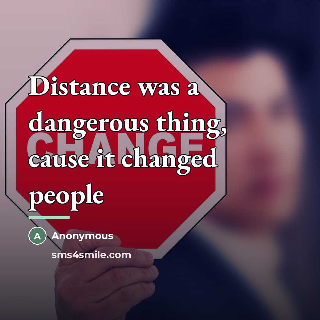 “Distance was a dangerous thing, cause it changed people…” quote by Anonymous