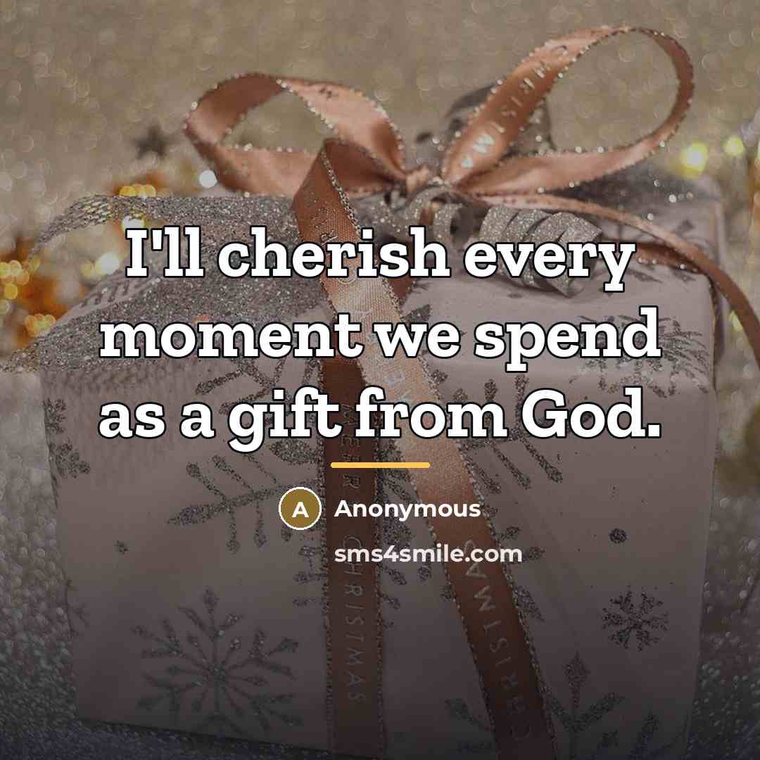 “I'll cherish every moment we spend as a gift from…” quote by Anonymous