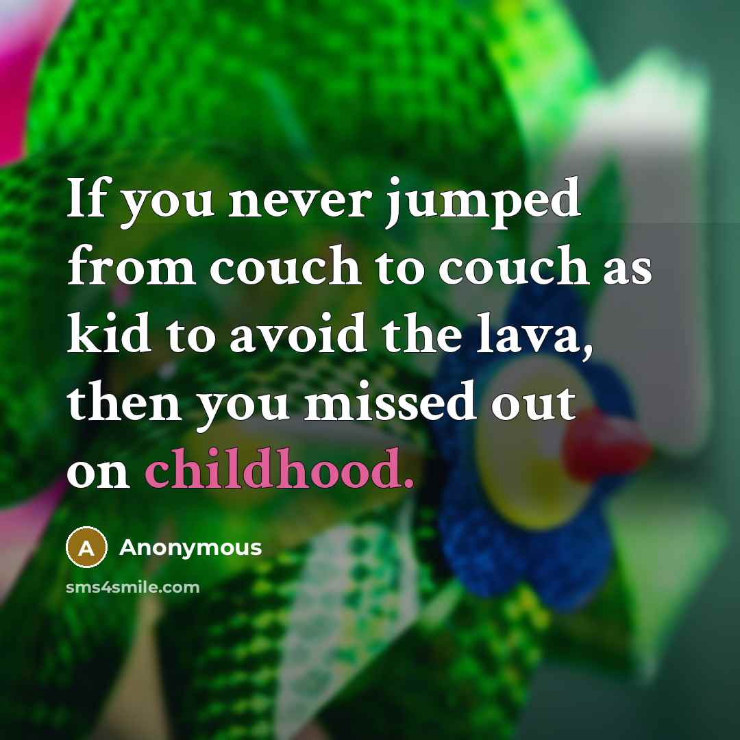 “If you never jumped from couch to couch as kid…” quote by Anonymous
