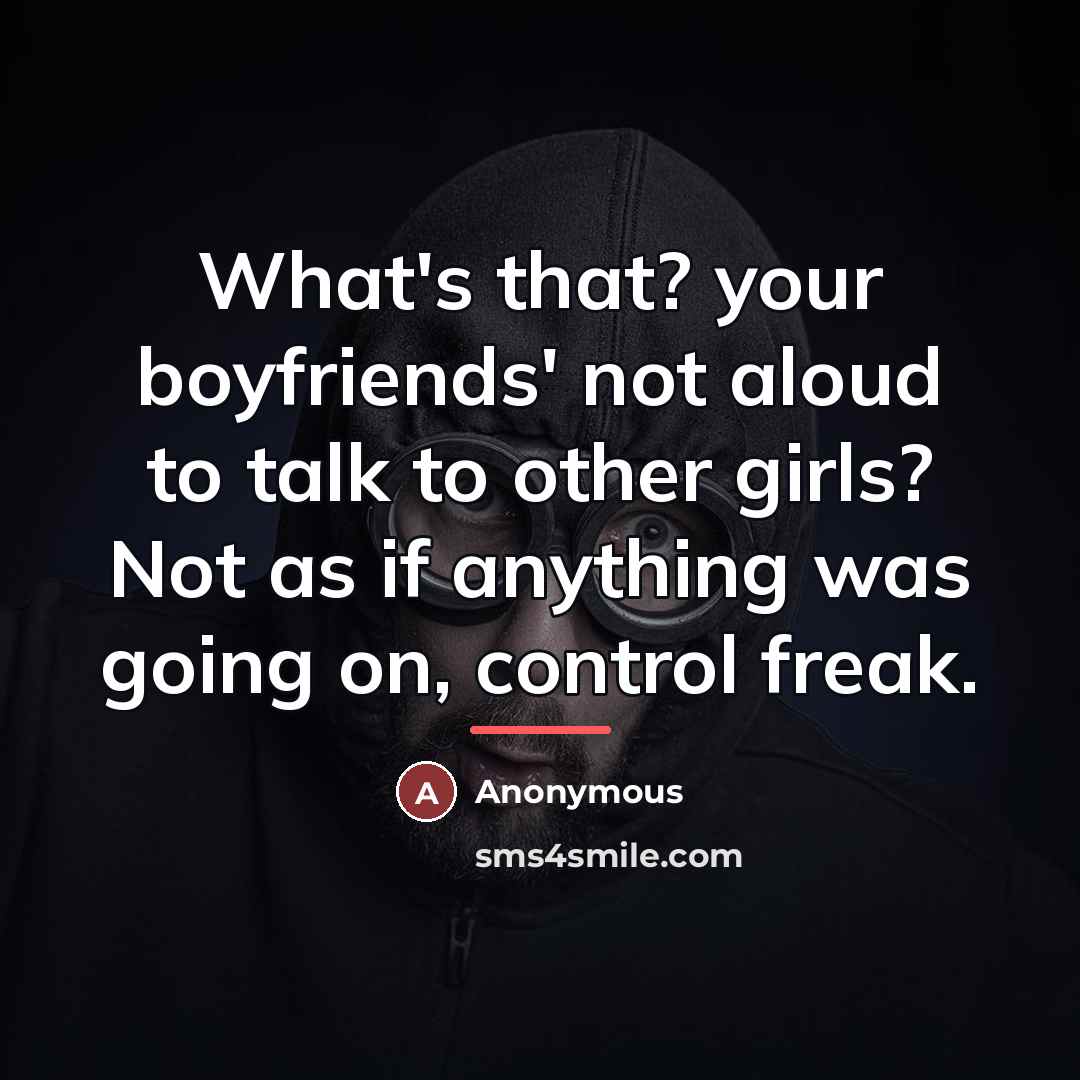 “What's that? your boyfriends' not aloud to talk to other…” quote by Anonymous
