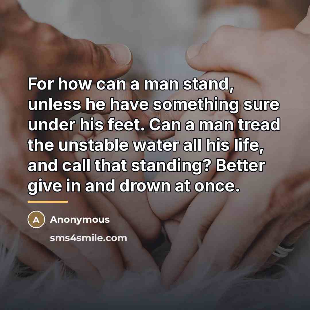 “For how can a man stand, unless he have something…” quote by Anonymous