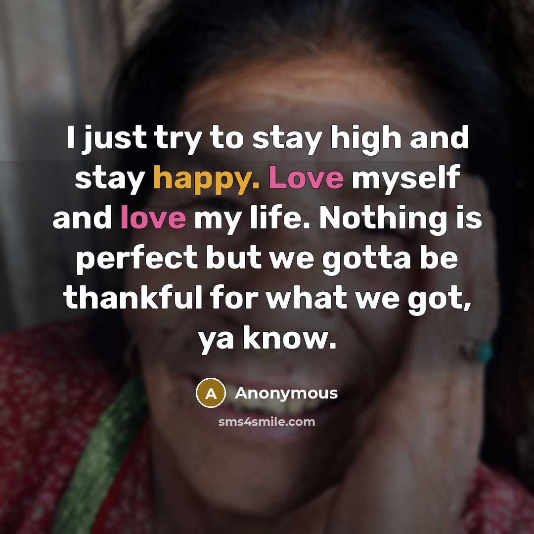 “I just try to stay high and stay happy. Love…” quote by Anonymous