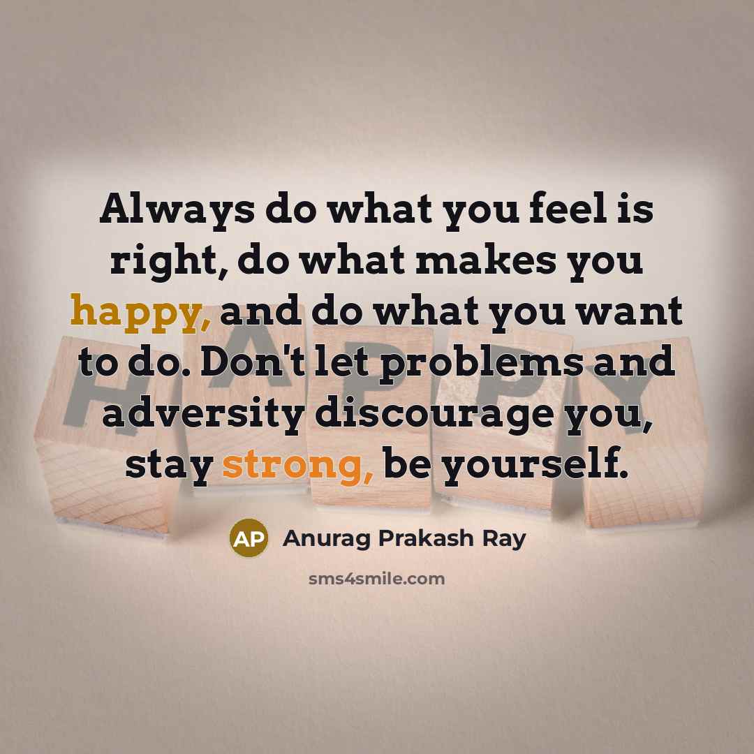 “Always do what you feel is right, do what makes…” quote by Anurag Prakash Ray