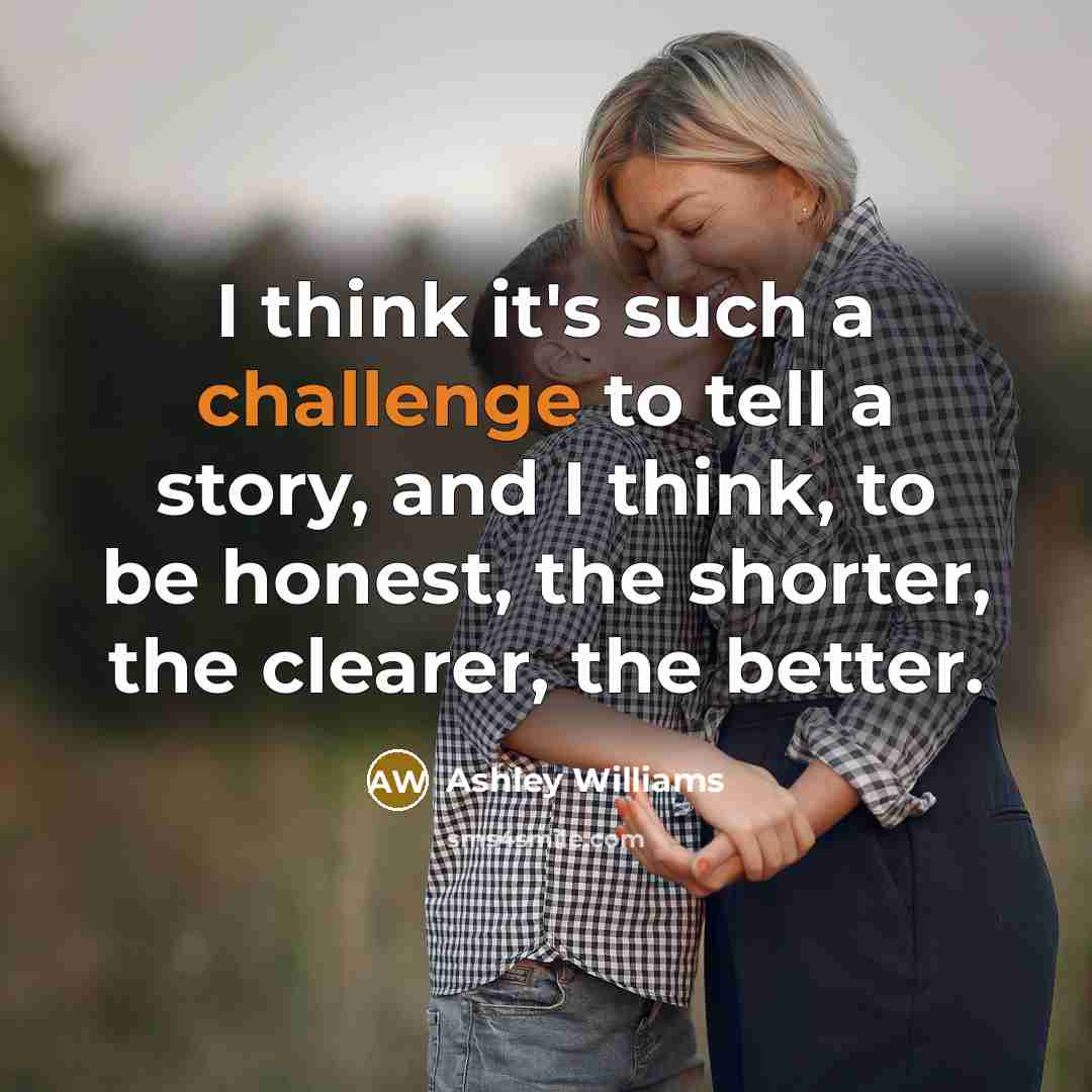 “I think it's such a challenge to tell a story,…” quote by Ashley Williams