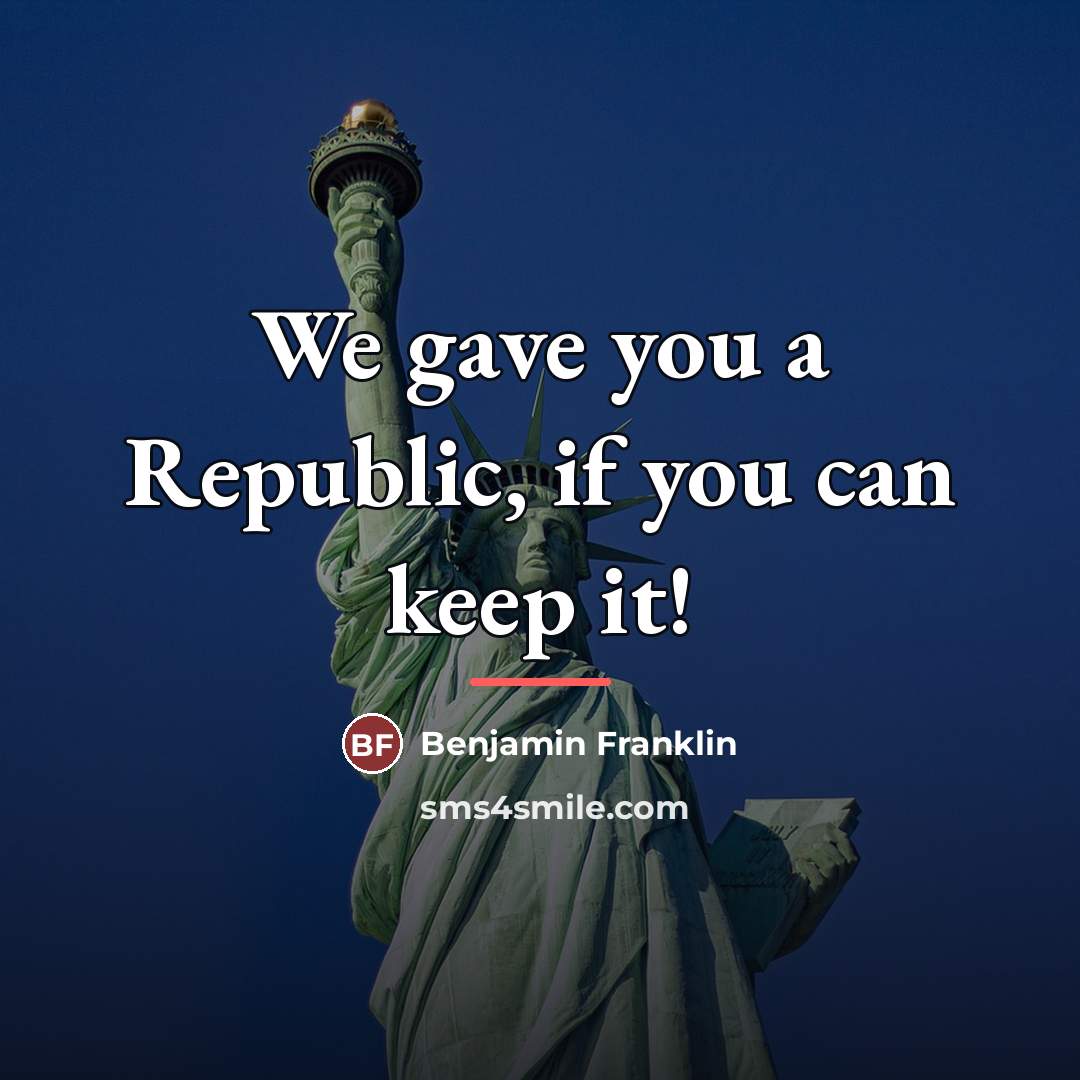“We gave you a Republic, if you can keep it!…” quote by Benjamin Franklin