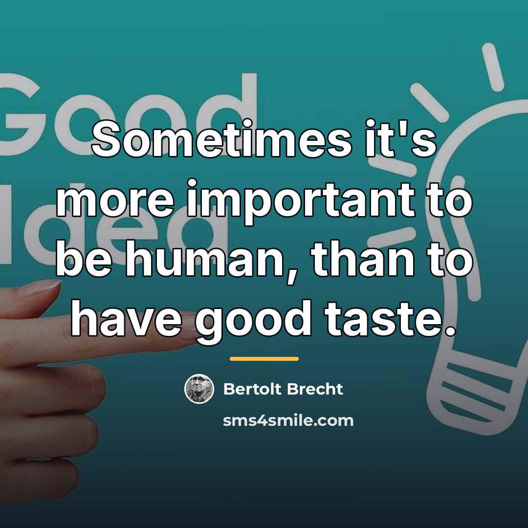 “Sometimes it's more important to be human, than to have…” quote by Bertolt Brecht