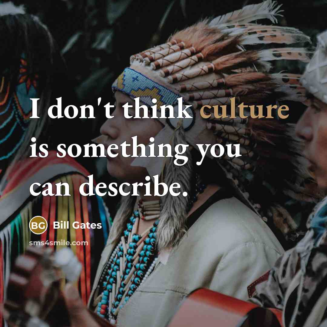 “I don't think culture is something you can describe.…” quote by Bill Gates