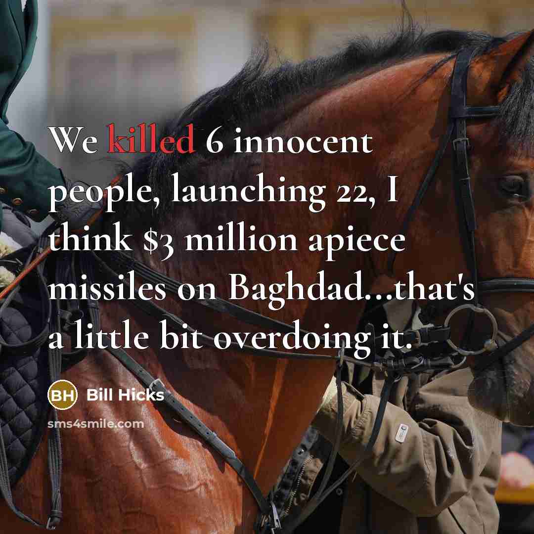 “We killed 6 innocent people, launching 22, I think $3…” quote by Bill Hicks