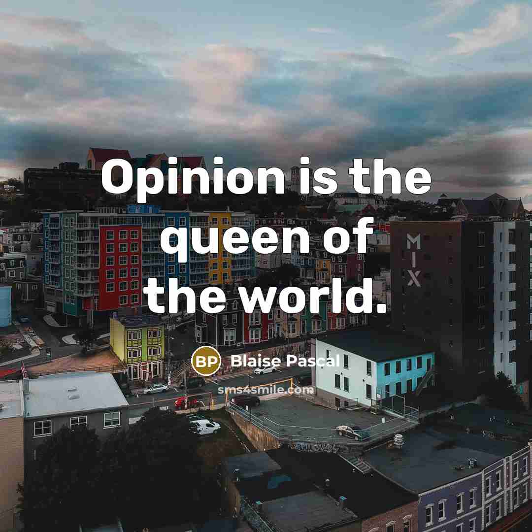 “Opinion is the queen of the world.…” quote by Blaise Pascal