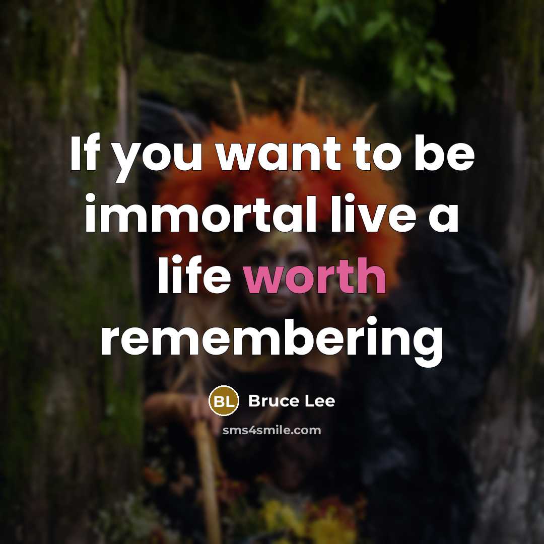“If you want to be immortal live a life worth…” quote by Bruce Lee