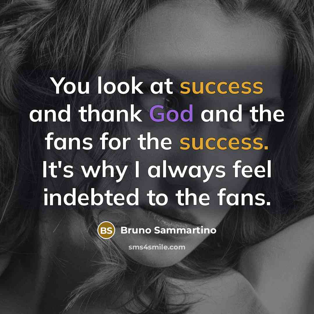 “You look at success and thank God and the fans…” quote by Bruno Sammartino