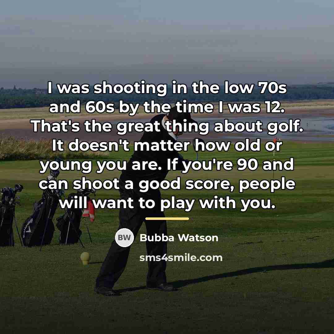 “I was shooting in the low 70s and 60s by…” quote by Bubba Watson