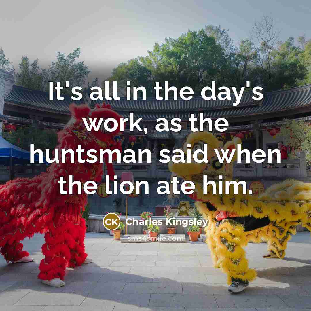 “It's all in the day's work, as the huntsman said…” quote by Charles Kingsley