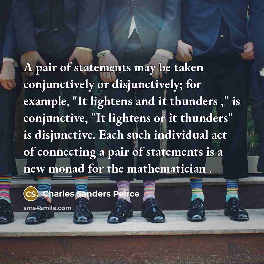 “A pair of statements may be taken conjunctively or disjunctively;…” quote by Charles Sanders Peirce
