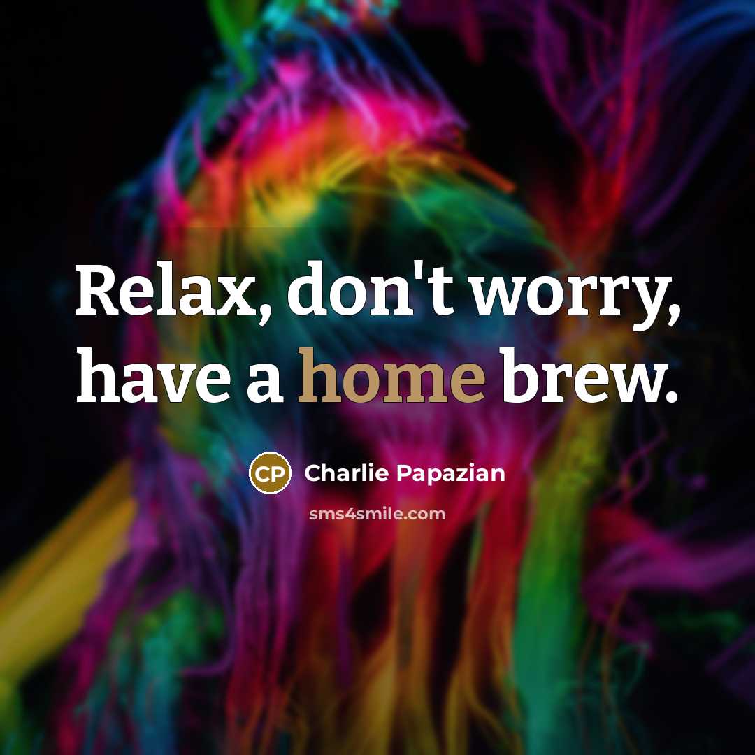 “Relax, don't worry, have a home brew.…” quote by Charlie Papazian