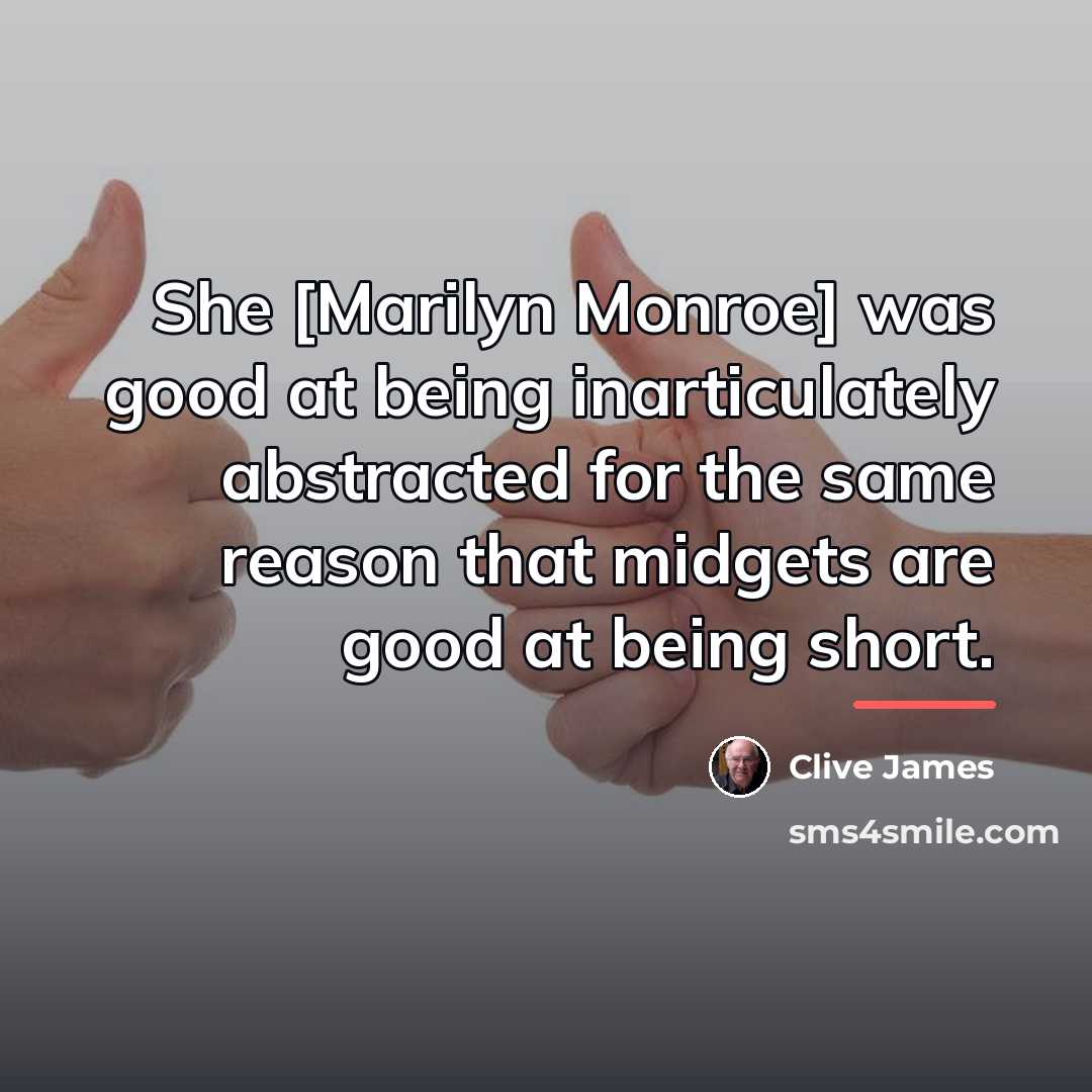 “She [Marilyn Monroe] was good at being inarticulately abstracted for…” quote by Clive James
