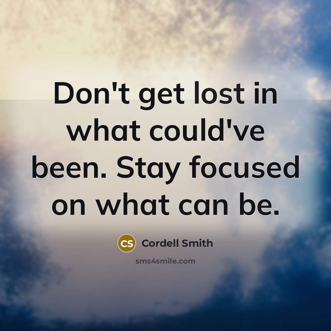 “Don't get lost in what could've been. Stay focused on…” quote by Cordell Smith