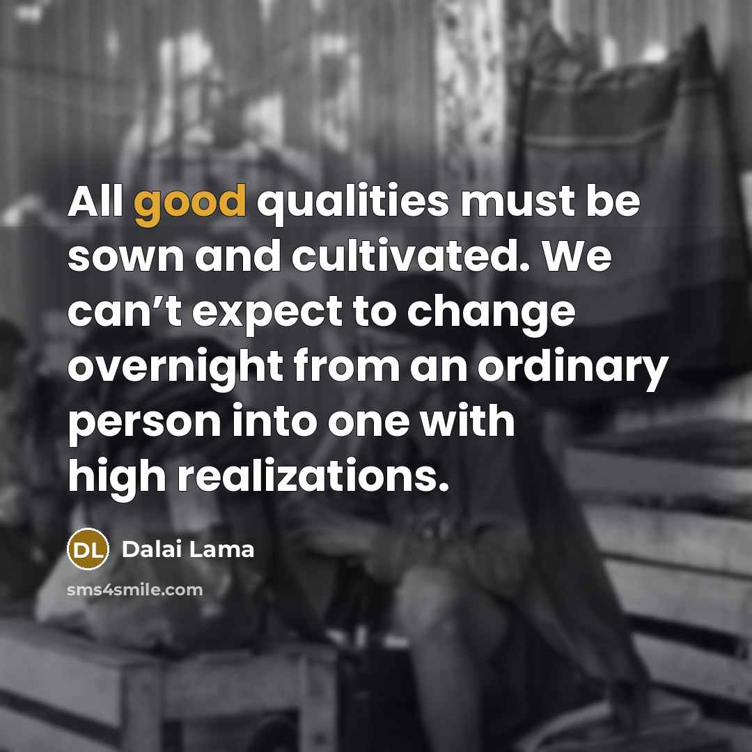 “All good qualities must be sown and cultivated. We can’t…” quote by Dalai Lama