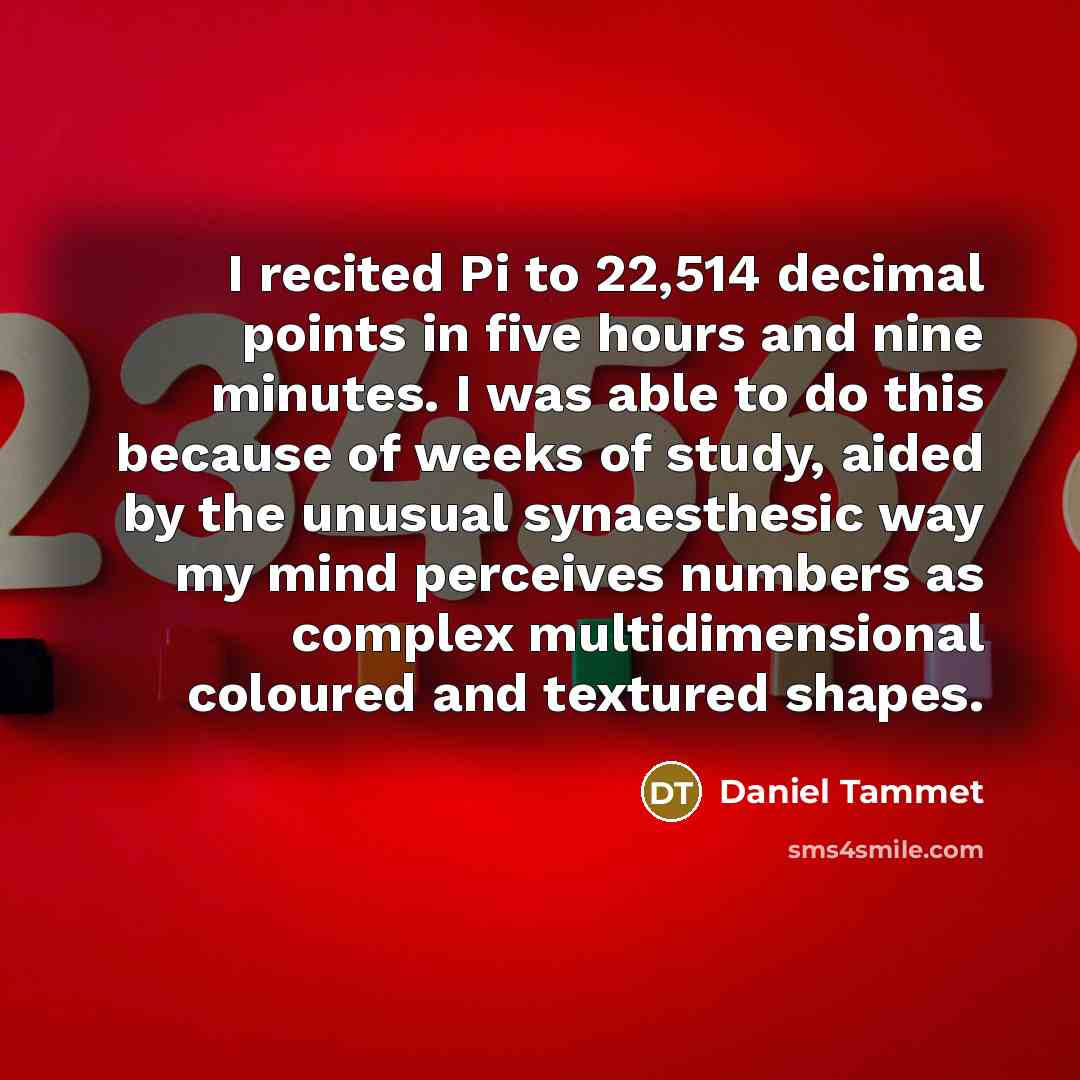 “I recited Pi to 22,514 decimal points in five hours…” quote by Daniel Tammet