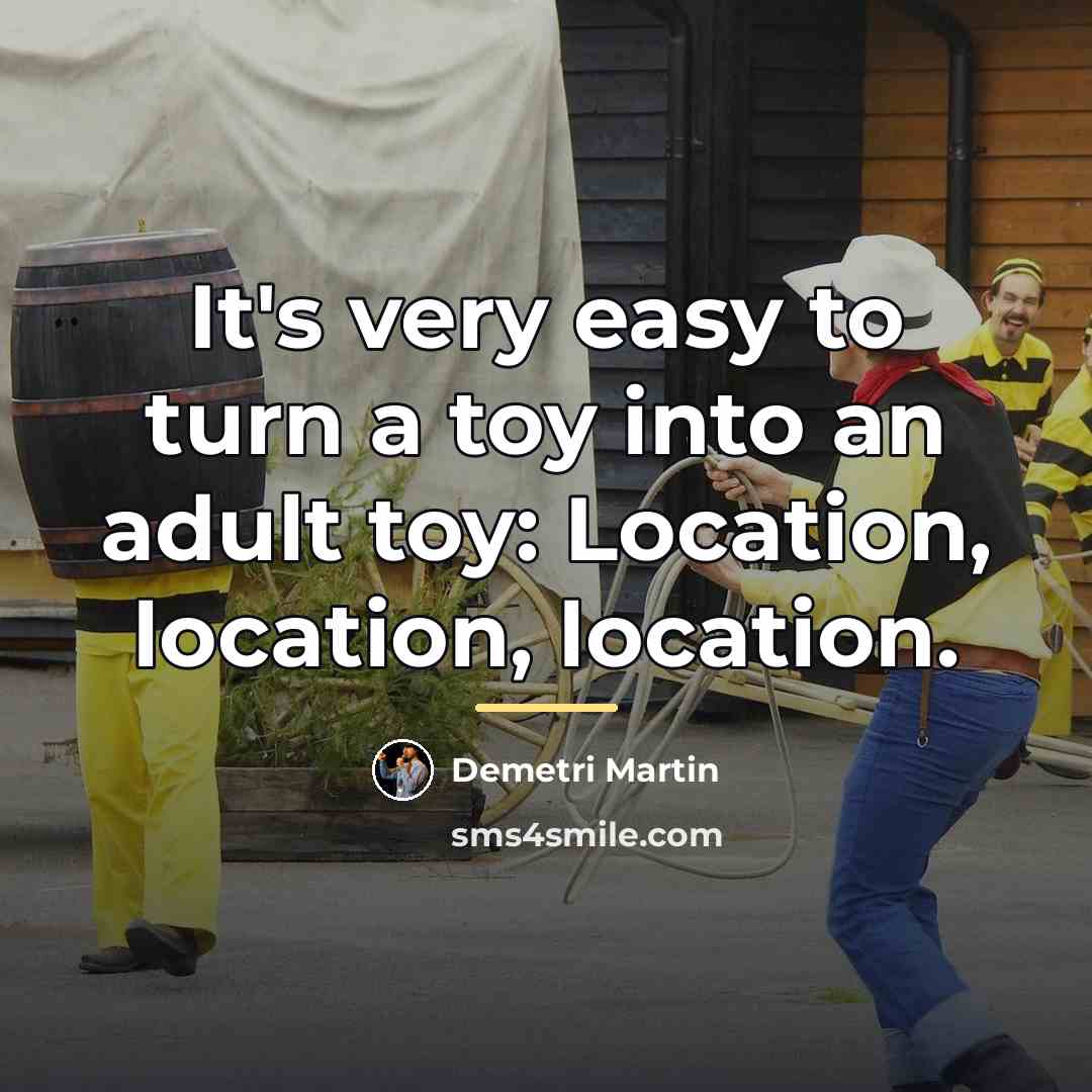 “It's very easy to turn a toy into an adult…” quote by Demetri Martin