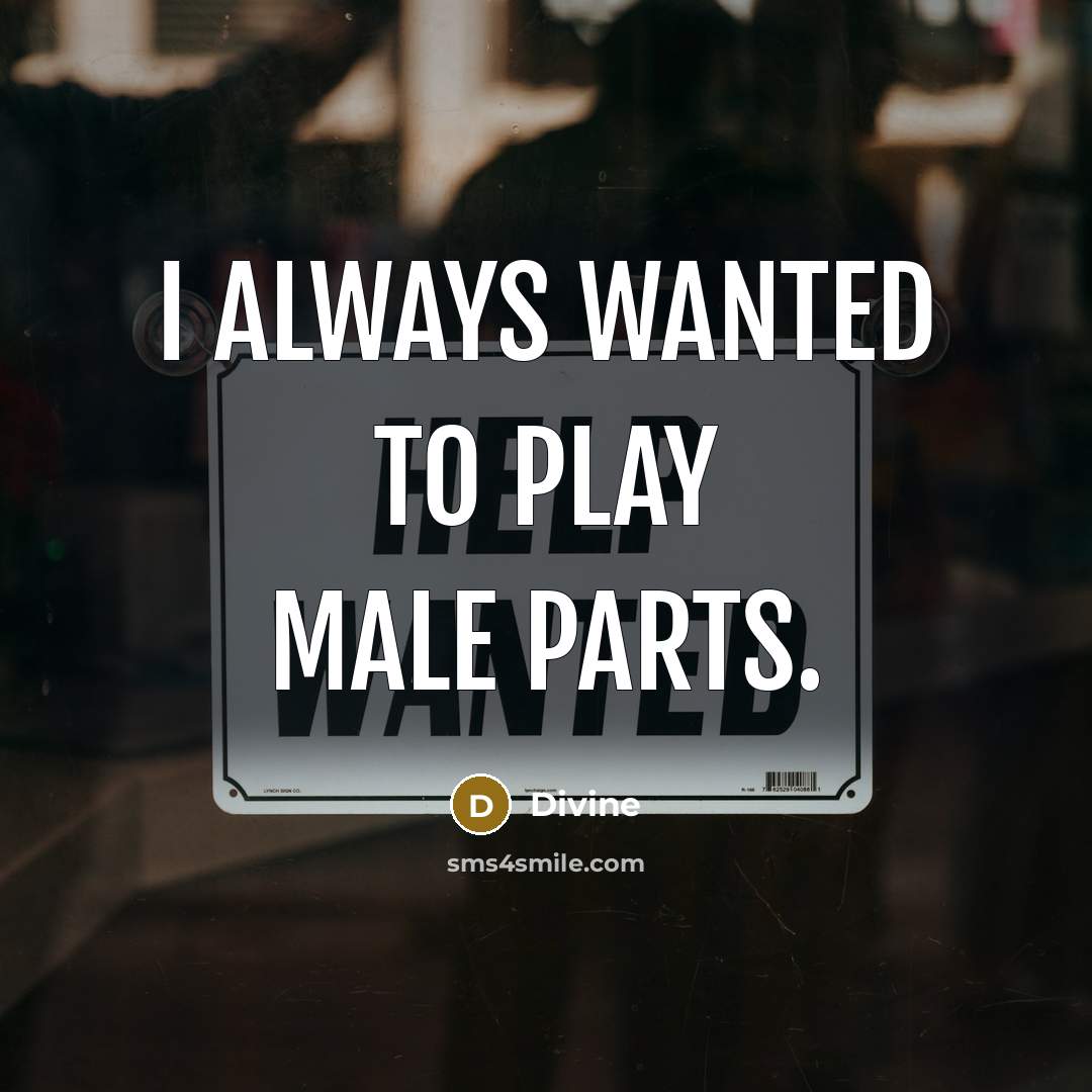 “I always wanted to play male parts.…” quote by Divine