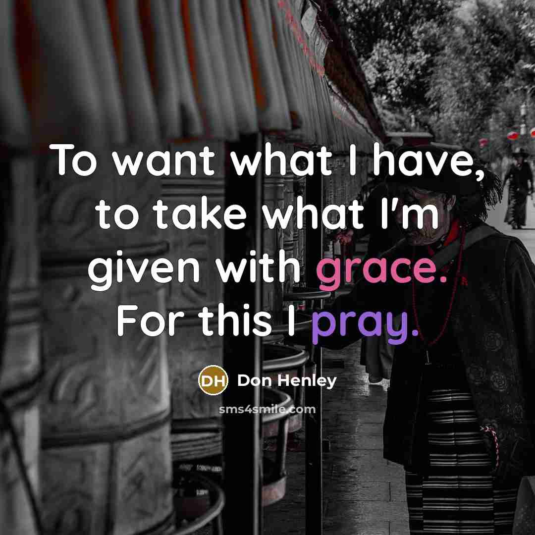 “To want what I have, to take what I'm given…” quote by Don Henley