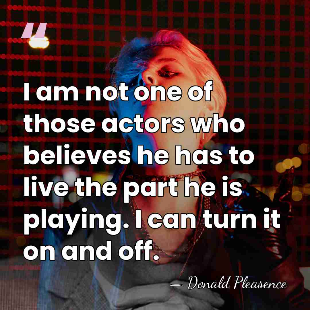 I am not one of those actors who believes he has to&hellip; - Donald Pleasence