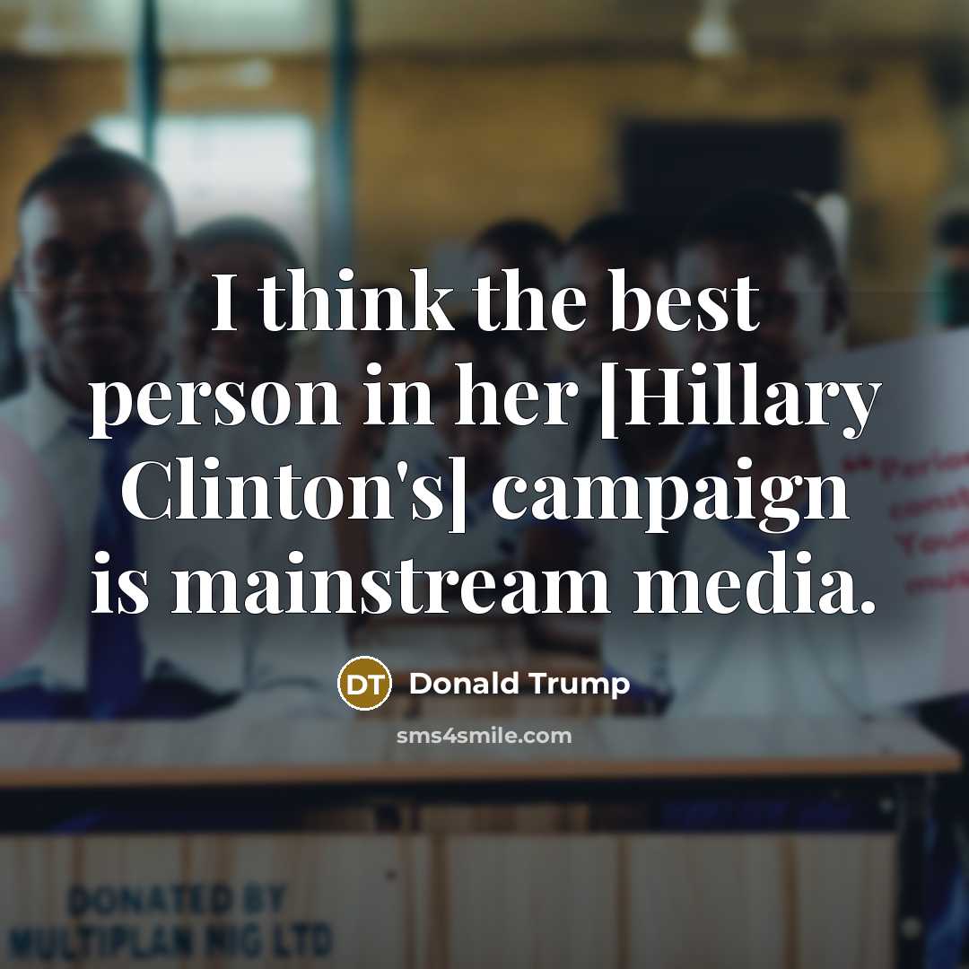 “I think the best person in her [Hillary Clinton's] campaign…” quote by Donald Trump