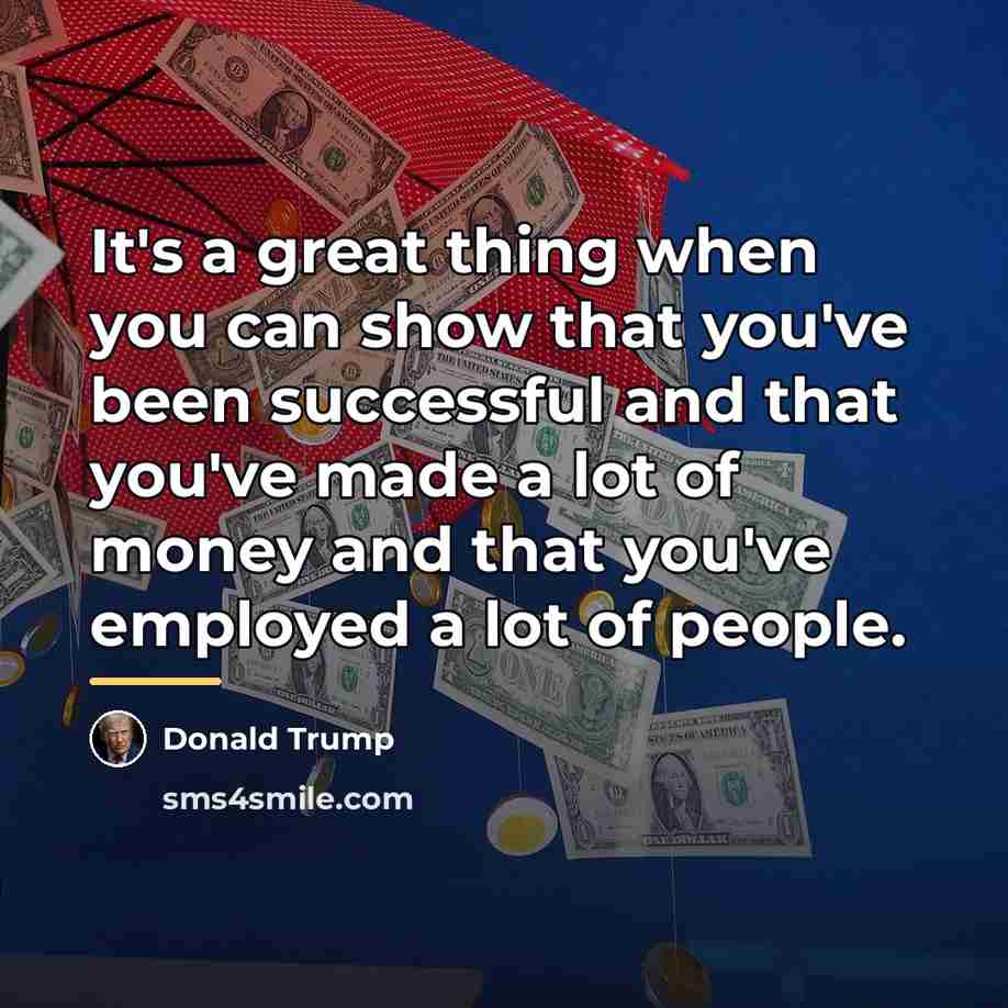 “It's a great thing when you can show that you've…” quote by Donald Trump