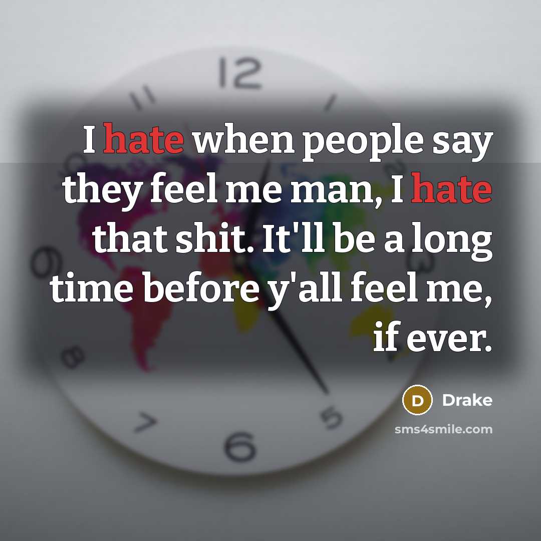 “I hate when people say they feel me man, I…” quote by Drake
