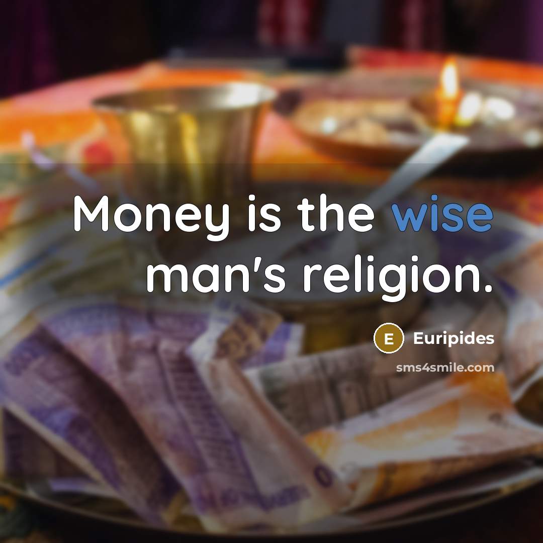 “Money is the wise man's religion.…” quote by Euripides