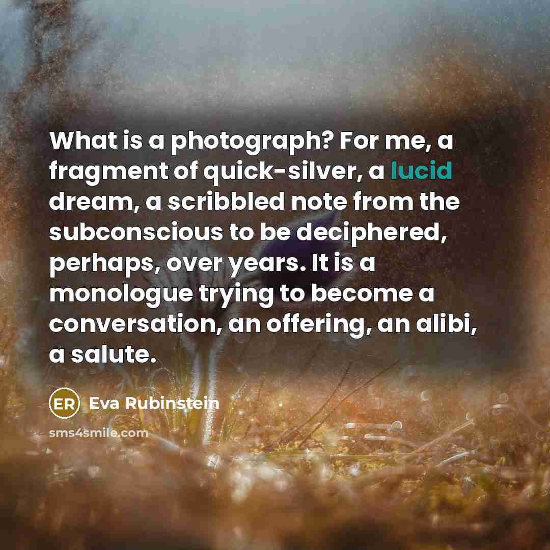 “What is a photograph? For me, a fragment of quick-silver,…” quote by Eva Rubinstein