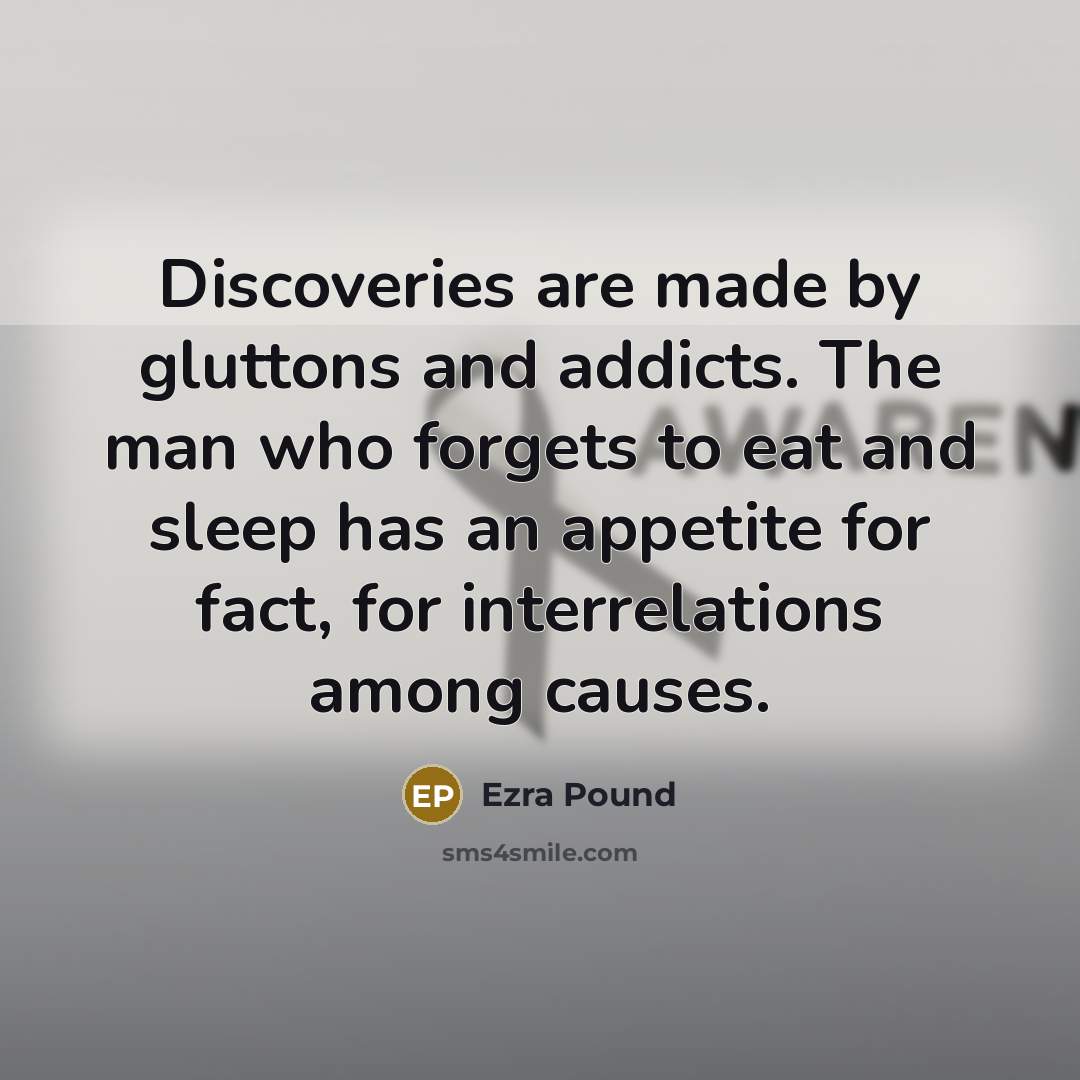 “Discoveries are made by gluttons and addicts. The man who…” quote by Ezra Pound