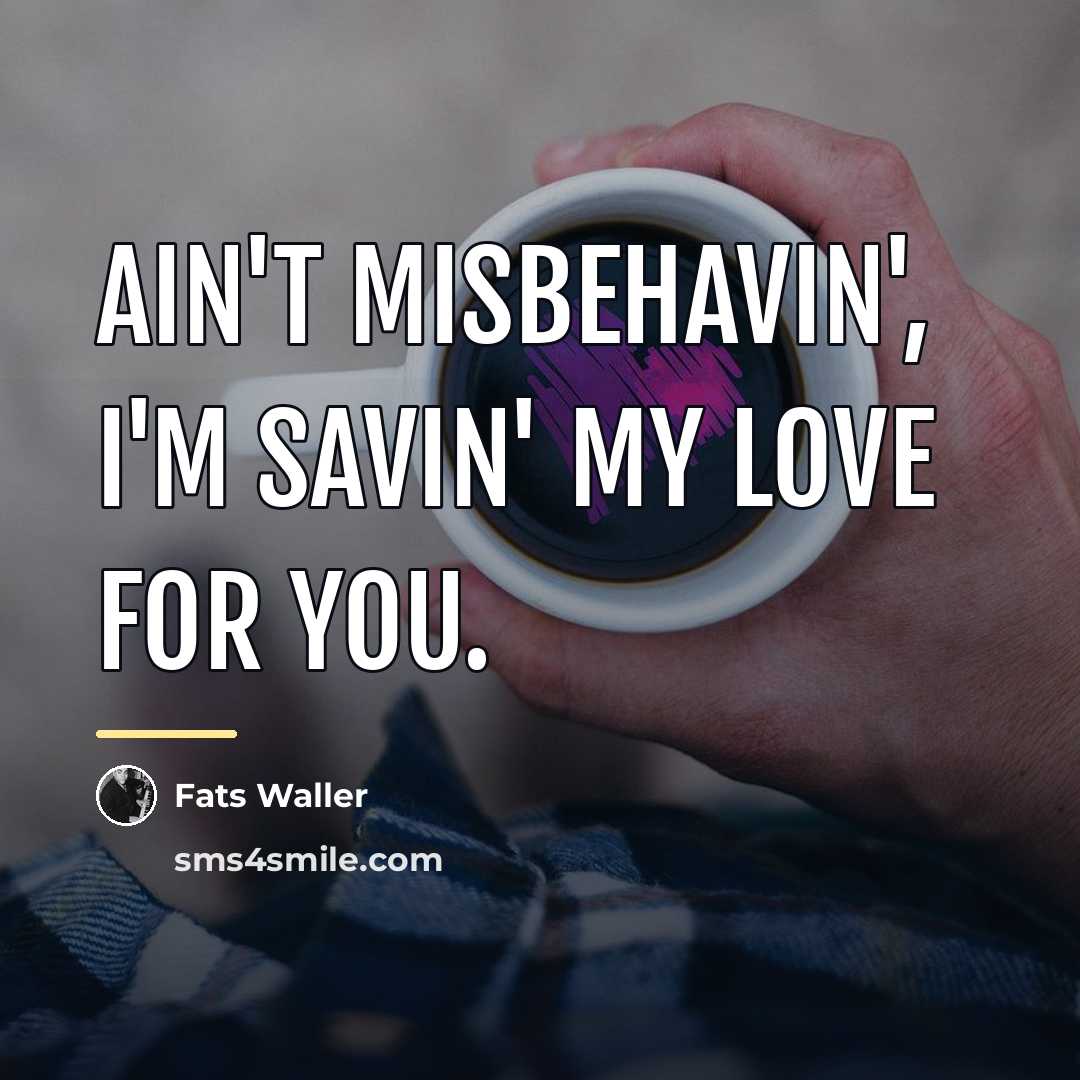 “Ain't misbehavin', I'm savin' my love for you.…” quote by Fats Waller