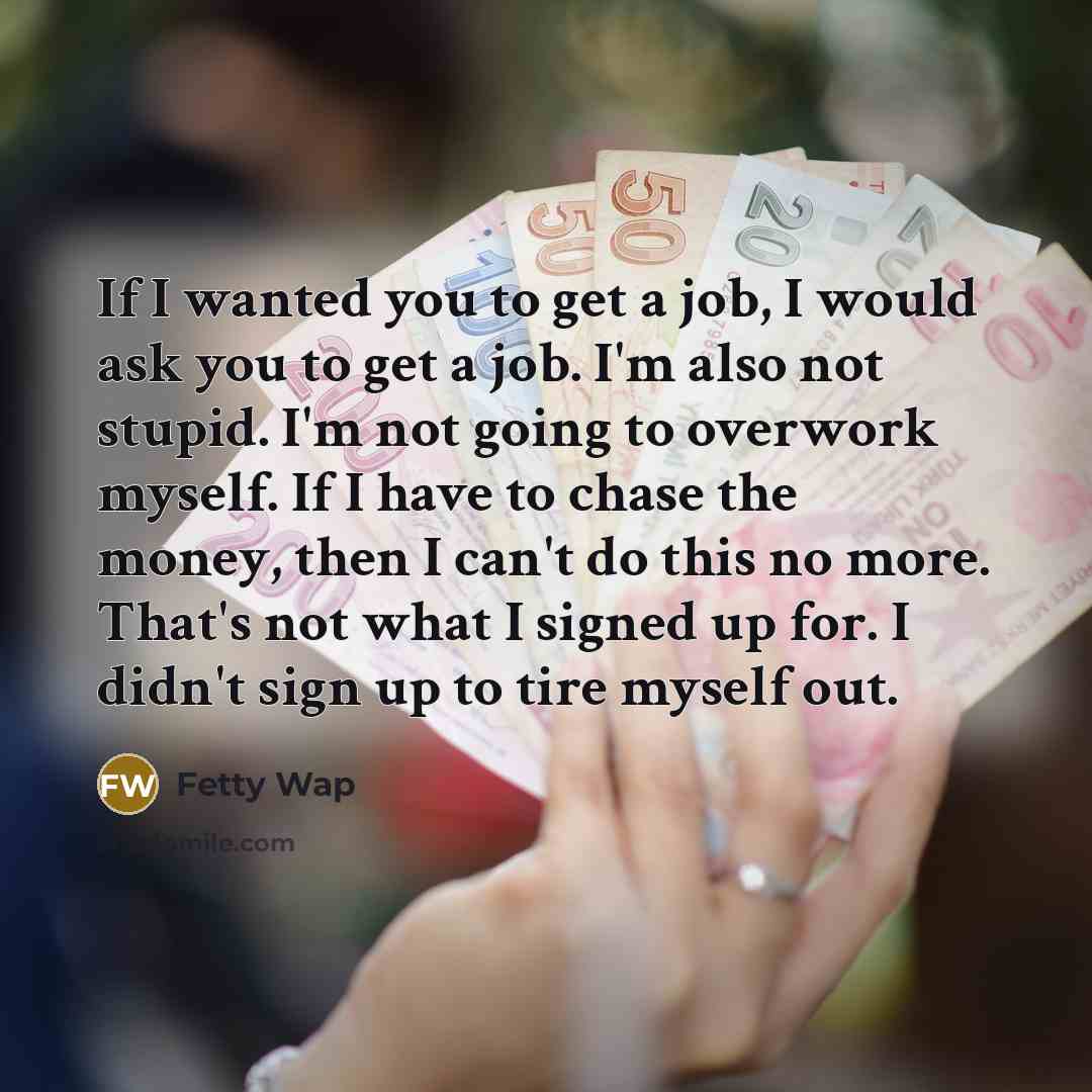 “If I wanted you to get a job, I would…” quote by Fetty Wap