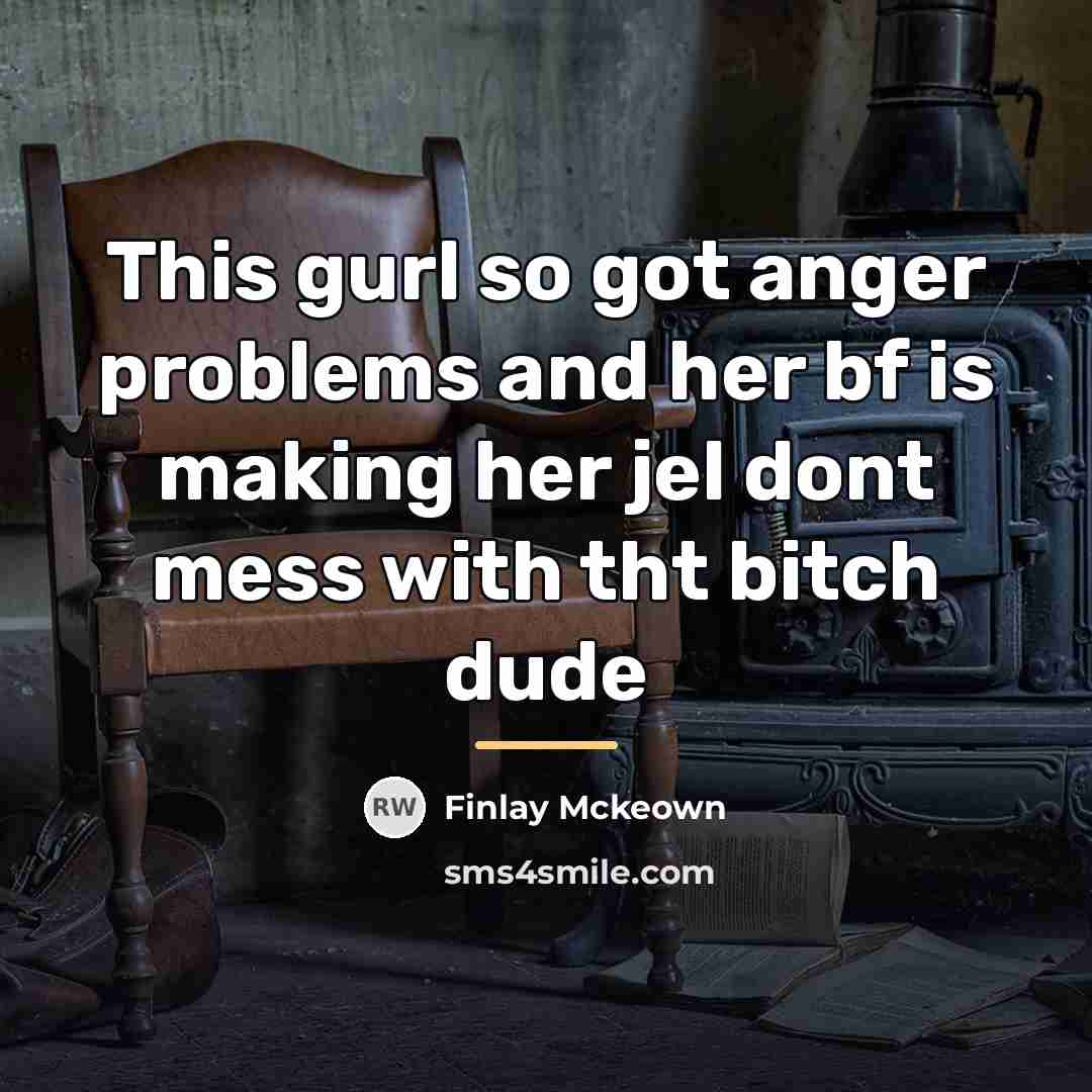 “This gurl so got anger problems and her bf is…” quote by Finlay Mckeown