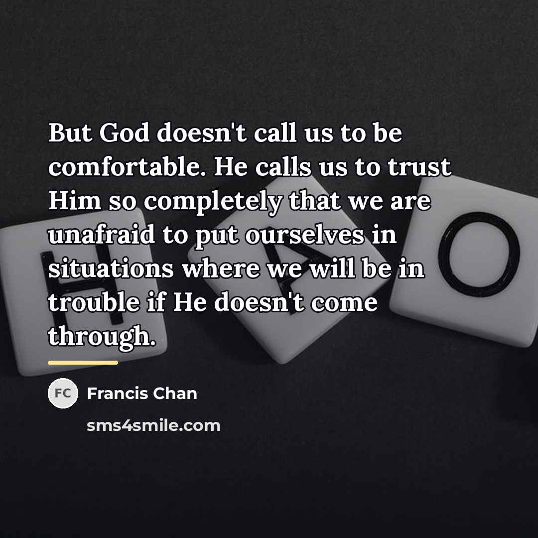 “But God doesn't call us to be comfortable. He calls…” quote by Francis Chan