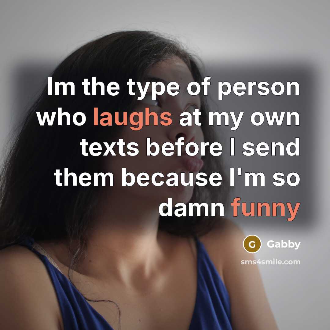 “Im the type of person who laughs at my own texts before I send them because I'm so damn funny” quote by Gabby