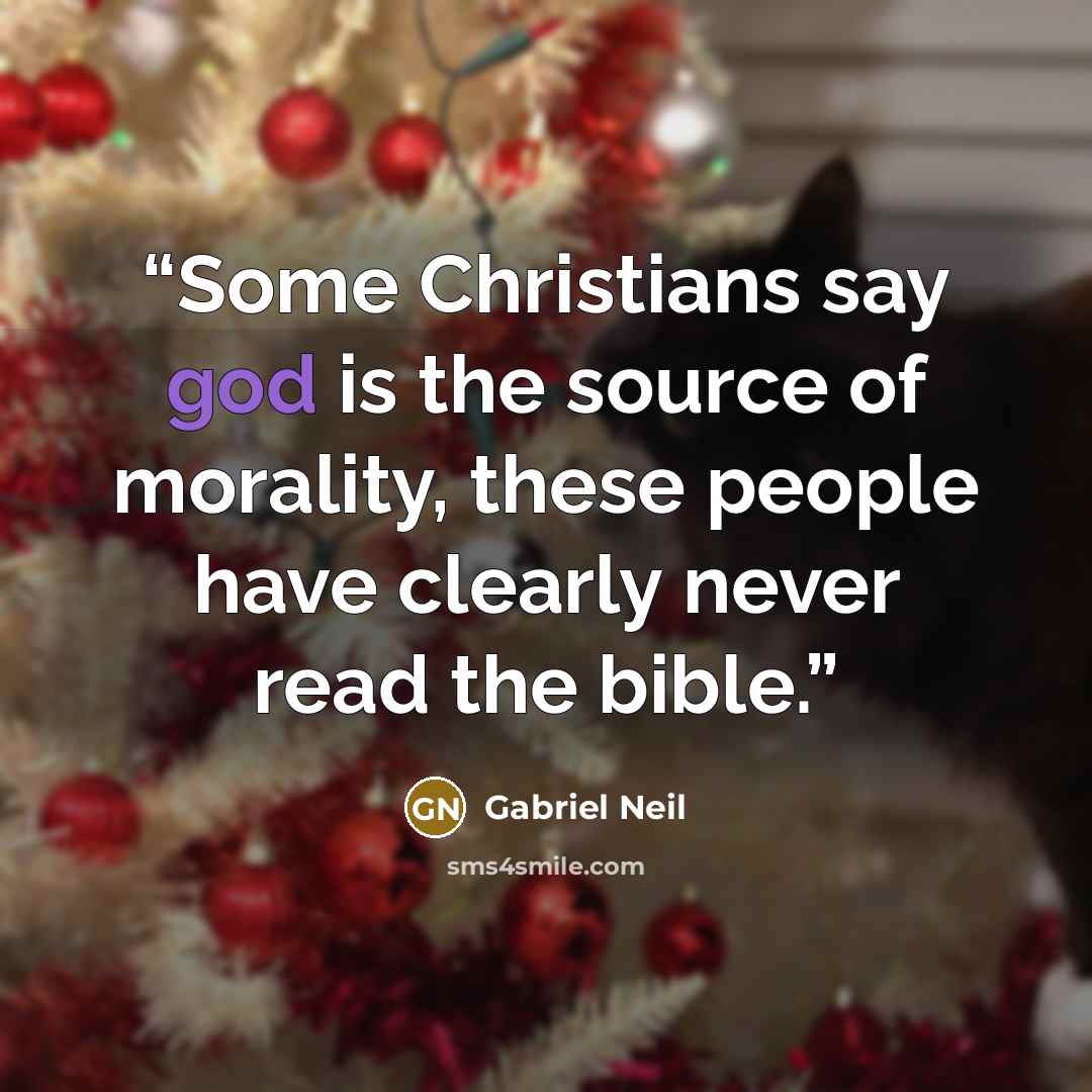 “Some Christians say god is the source of morality, these people have clearly never read the bible.” quote by Gabriel Neil