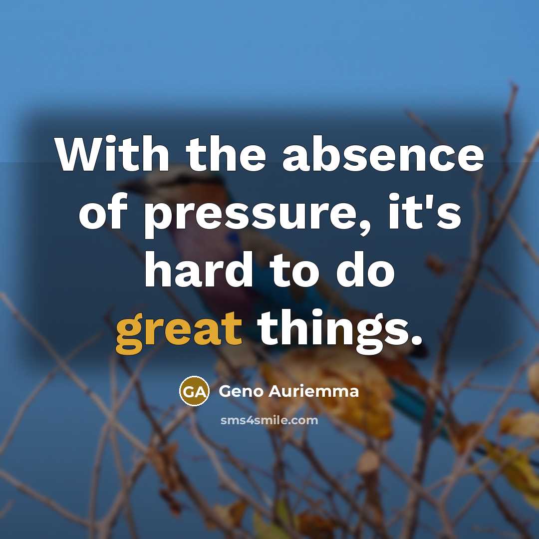 “With the absence of pressure, it's hard to do great…” quote by Geno Auriemma