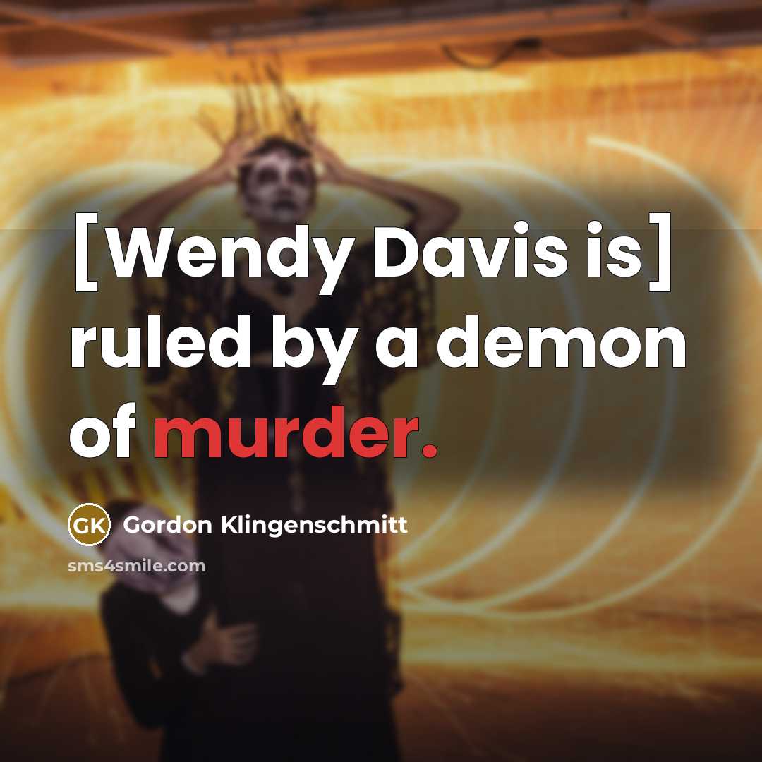 “[Wendy Davis is] ruled by a demon of murder.…” quote by Gordon Klingenschmitt