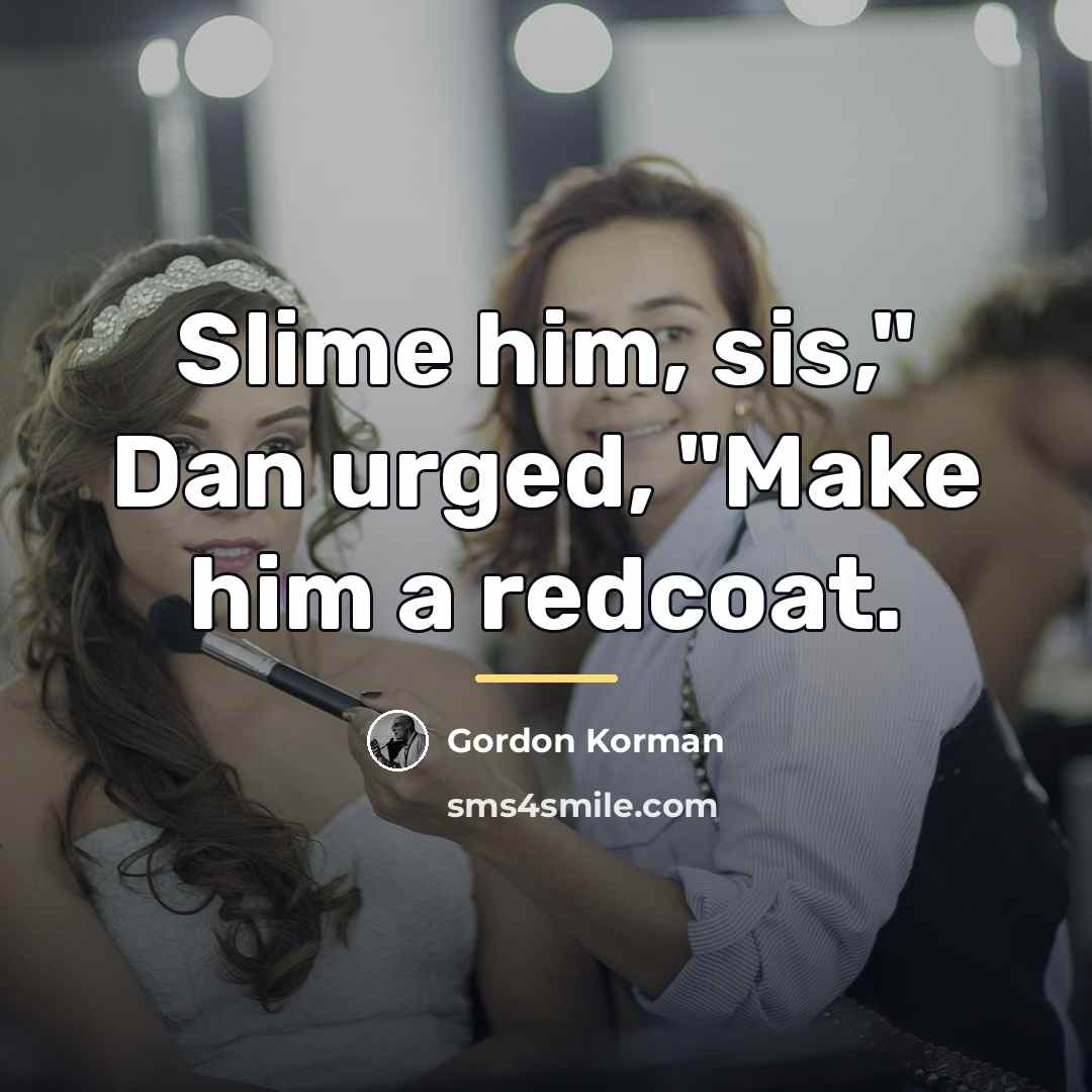 “Slime him, sis," Dan urged, "Make him a redcoat.…” quote by Gordon Korman