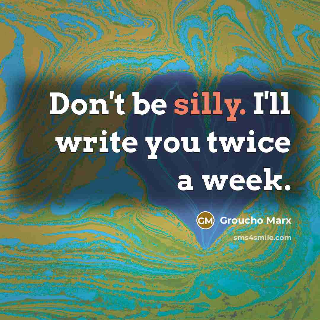 “Don't be silly. I'll write you twice a week.…” quote by Groucho Marx