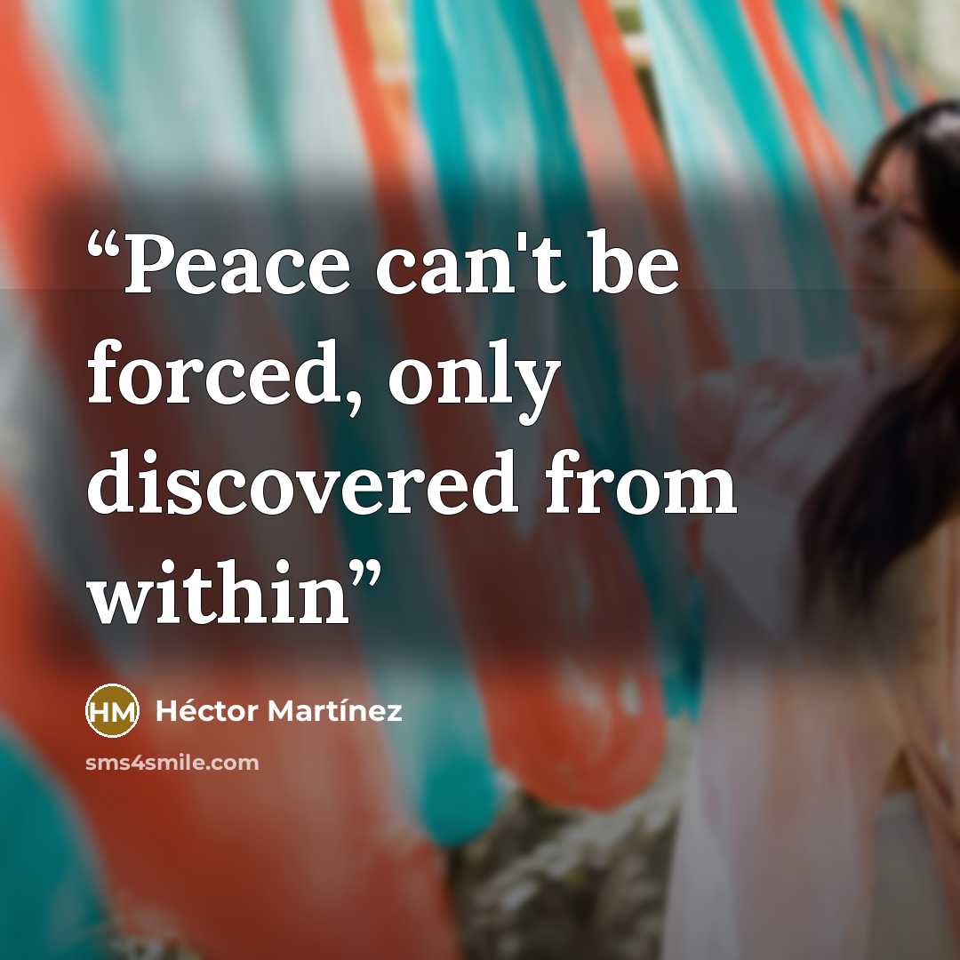 “Peace can't be forced, only discovered from within” quote by Héctor Martínez