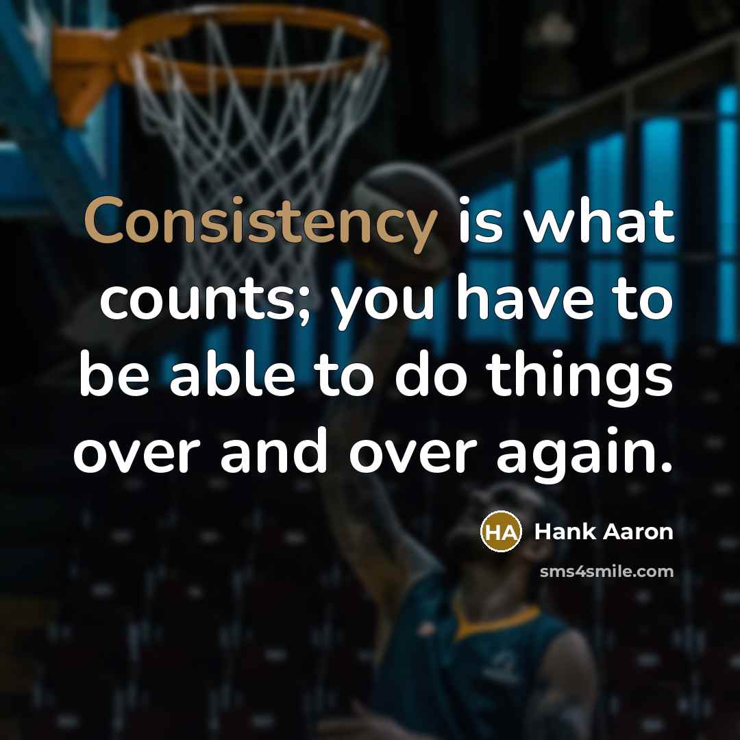 “Consistency is what counts; you have to be able to…” quote by Hank Aaron