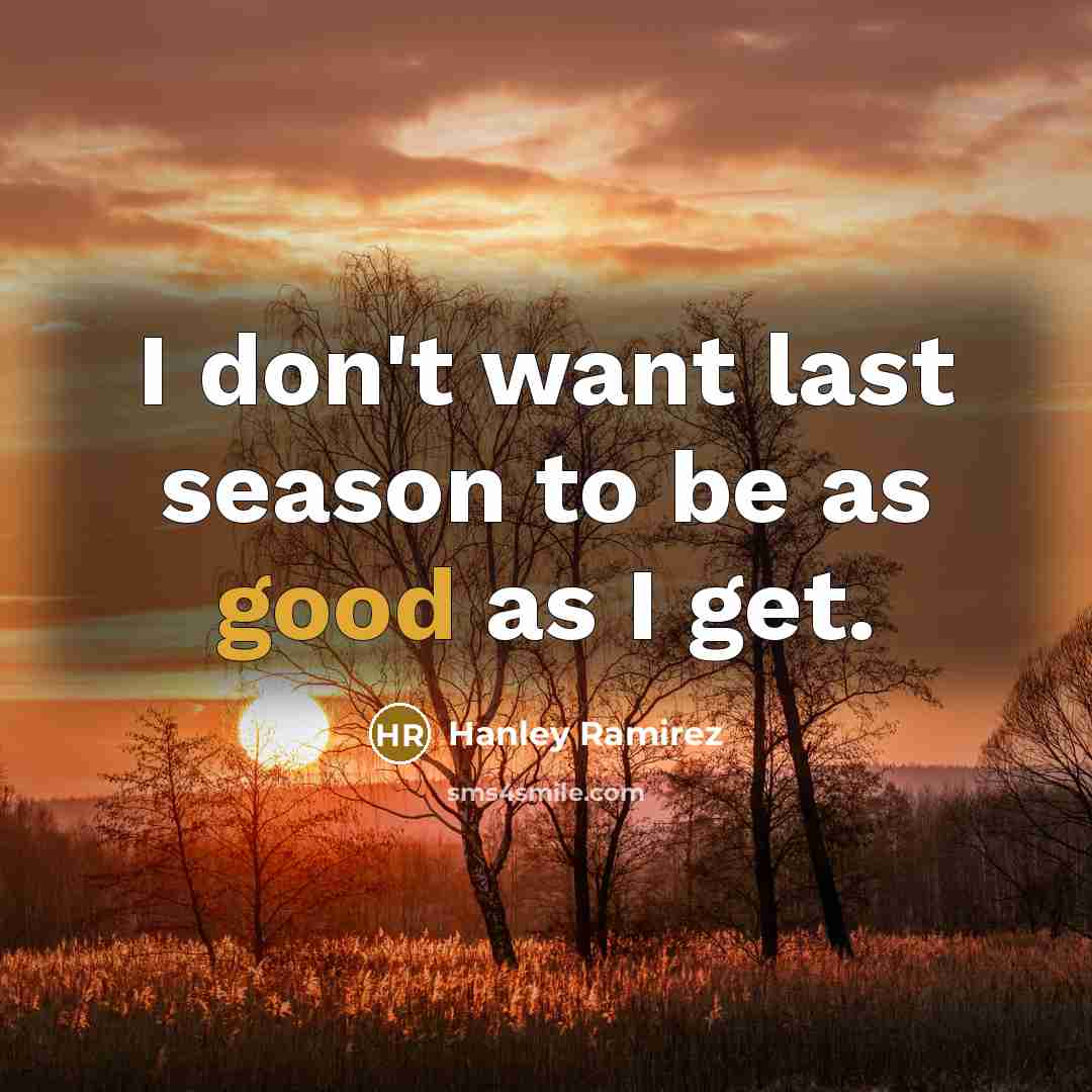 “I don't want last season to be as good as…” quote by Hanley Ramirez