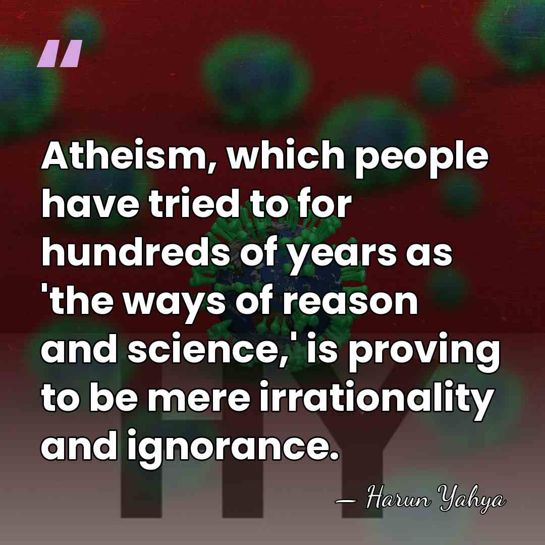 Atheism, which people have tried to for hundreds of years as 'the&hellip; - Harun Yahya