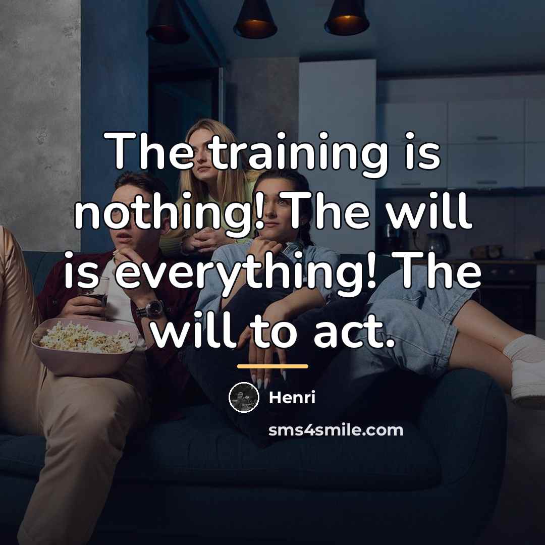 “The training is nothing! The will is everything! The will…” quote by Henri