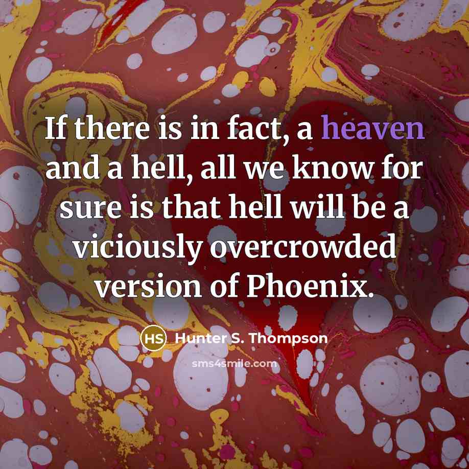 “If there is in fact, a heaven and a hell,…” quote by Hunter S. Thompson